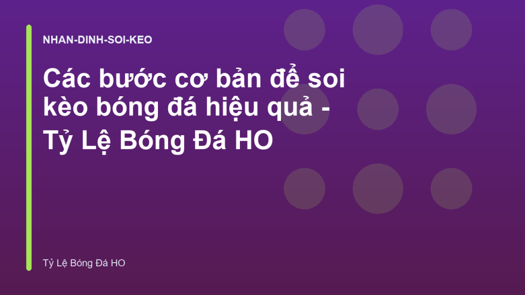 Các bước cơ bản để soi kèo bóng đá hiệu quả - Tỷ Lệ Bóng Đá HO