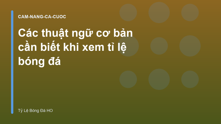 Các thuật ngữ cơ bản cần biết khi xem tỉ lệ bóng đá