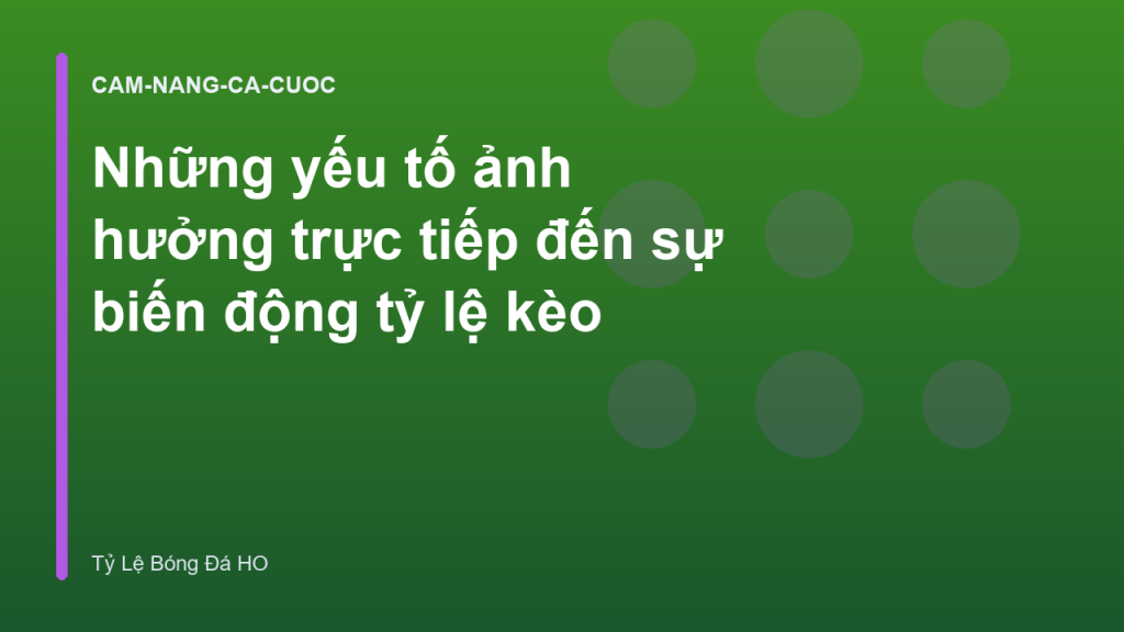 Những yếu tố ảnh hưởng trực tiếp đến sự biến động tỷ lệ kèo