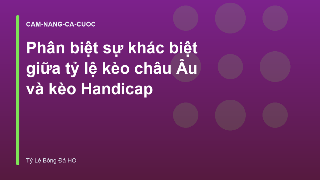 Phân biệt sự khác biệt giữa tỷ lệ kèo châu Âu và kèo Handicap